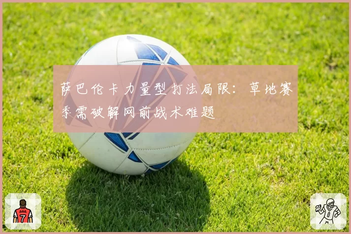 萨巴伦卡力量型打法局限:草地赛季需破解网前战术难题