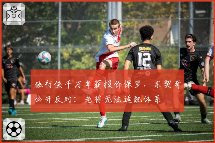 独行侠千万年薪报价保罗，东契奇公开反对：老将无法适配体系